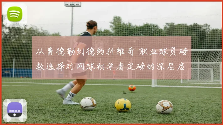 从费德勒到德约科维奇 职业球员磅数选择对网球初学者定磅的深层启示与建议