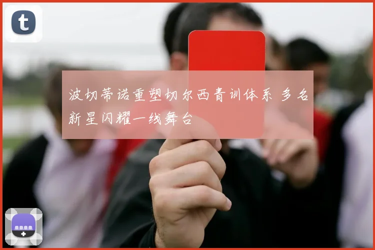 波切蒂诺重塑切尔西青训体系 多名新星闪耀一线舞台