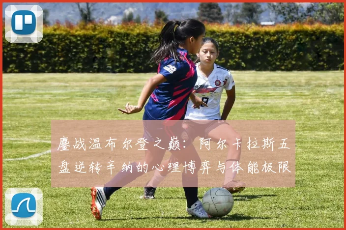 鏖战温布尔登之巅:阿尔卡拉斯五盘逆转辛纳的心理博弈与体能极限全纪实